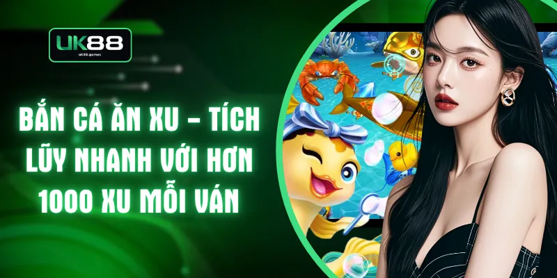 Bắn Cá Ăn Xu - Tích Lũy Nhanh Với Hơn 1000 Xu Mỗi Ván