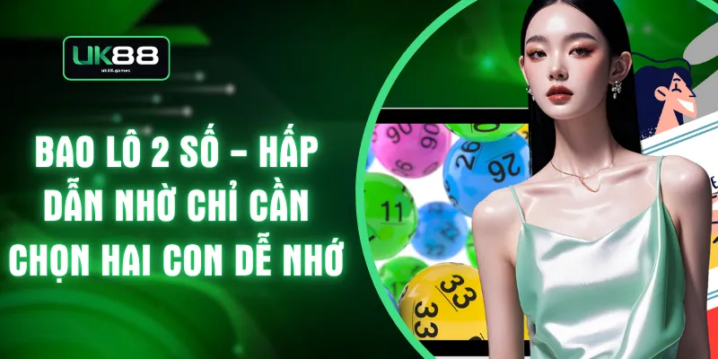 Bao Lô 2 Số - Hấp Dẫn Nhờ Chỉ Cần Chọn Hai Con Dễ Nhớ