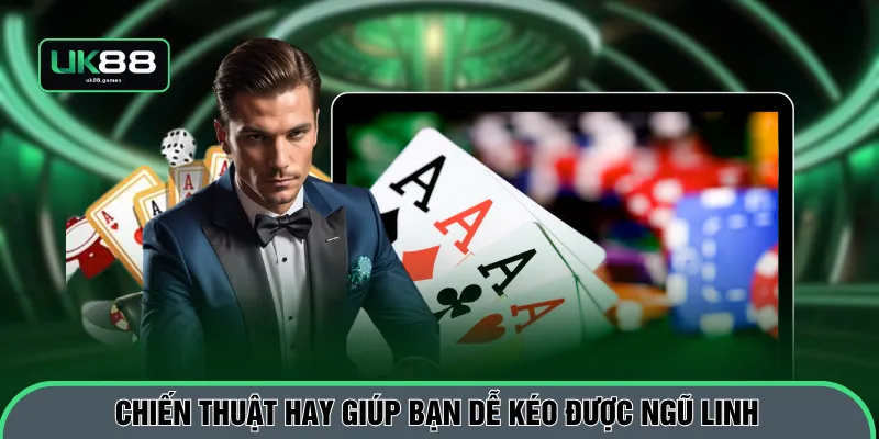 Chiến thuật hay giúp bạn dễ kéo được ngũ linh