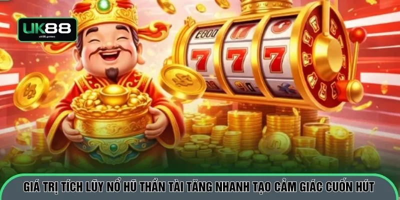Giá trị tích lũy nổ hũ Thần Tài tăng nhanh tạo cảm giác cuốn hút