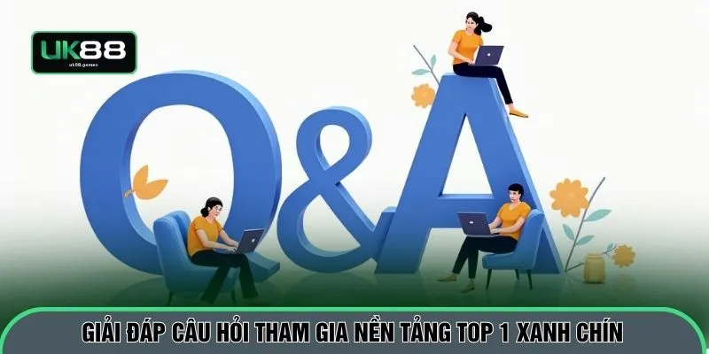 Giải đáp câu hỏi tham gia nền tảng top 1 xanh chín