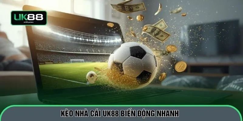 Kèo nhà cái UK88 biến động nhanh 