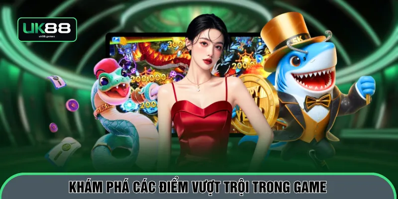 Khám phá các điểm vượt trội trong game