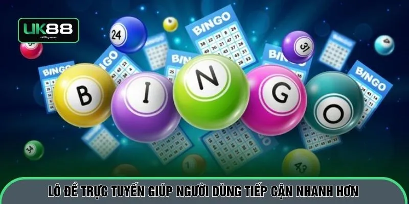 Lô đề trực tuyến giúp người dùng tiếp cận nhanh hơn