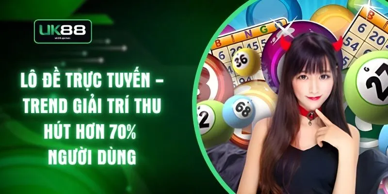 Lô Đề Trực Tuyến - Trend Giải Trí Thu Hút Hơn 70% Người Dùng