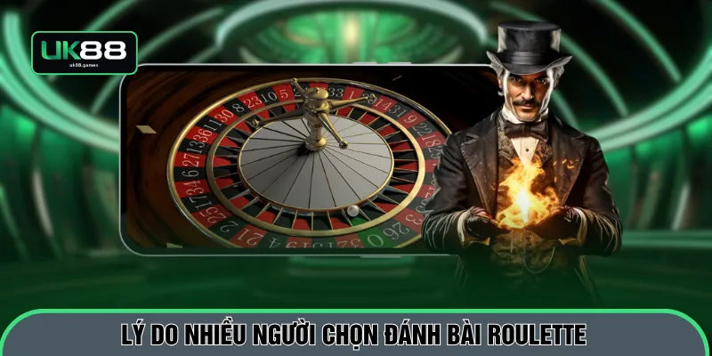 Lý do nhiều người chọn đánh bài roulette