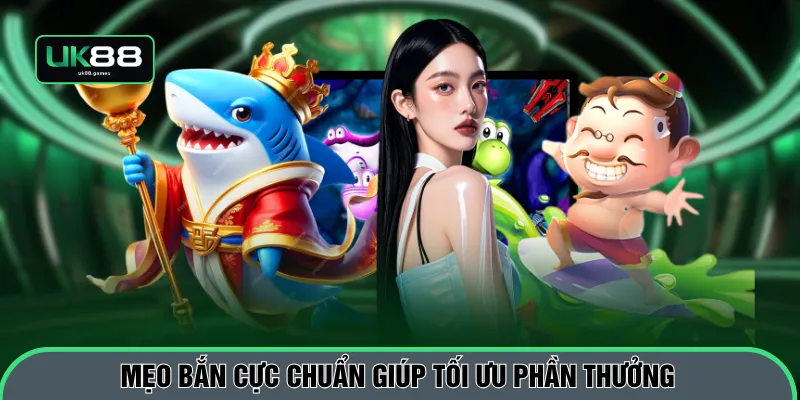 Mẹo bắn cực chuẩn giúp tối ưu phần thưởng