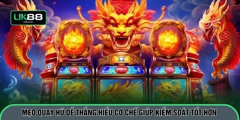Mẹo quay hũ dễ thắng hiểu cơ chế giúp kiểm soát tốt hơn