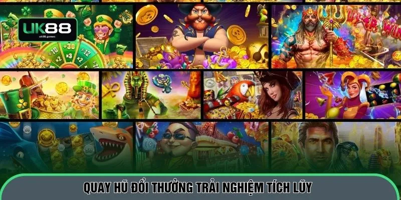 Quay hũ đổi thưởng trải nghiệm tích lũy 