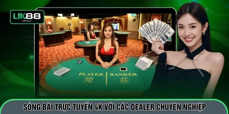 Sòng bài trực tuyến 4K với các Dealer chuyên nghiệp