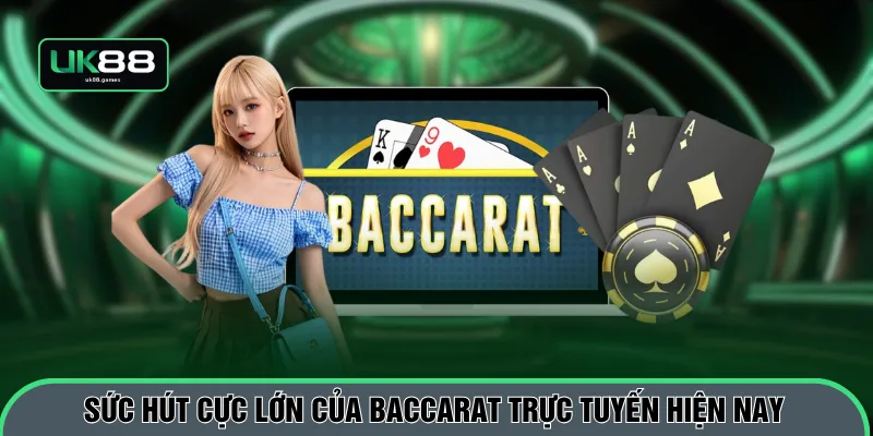 Sức hút cực lớn của baccarat trực tuyến hiện nay