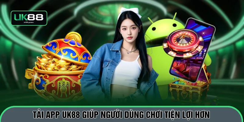 Tải app UK88 giúp người dùng chơi tiện lợi hơn