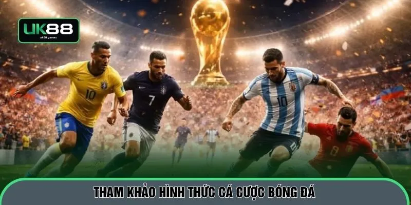Tham khảo hình thức cá cược bóng đá