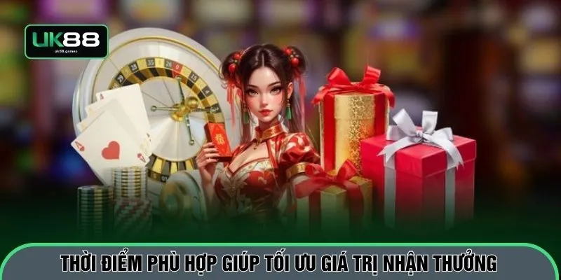 Thời điểm phù hợp giúp tối ưu giá trị nhận thưởng
