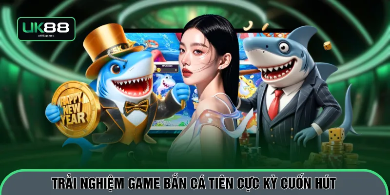 Trải nghiệm game bắn cá tiên cực kỳ cuốn hút