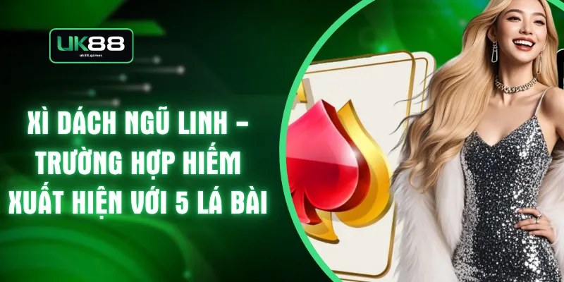 Xì Dách Ngũ Linh - Trường Hợp Hiếm Xuất Hiện Với 5 Lá Bài