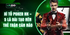 Xì Tố Poker HK - 5 Lá Bài Tạo Nên Thế Trận Cân Não